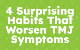 4 Surprising Habits That Worsen TMJ Symptoms